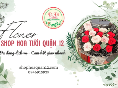 Shop hoa tươi Quận 12 đa dạng dịch vụ, cam kết giao nhanh